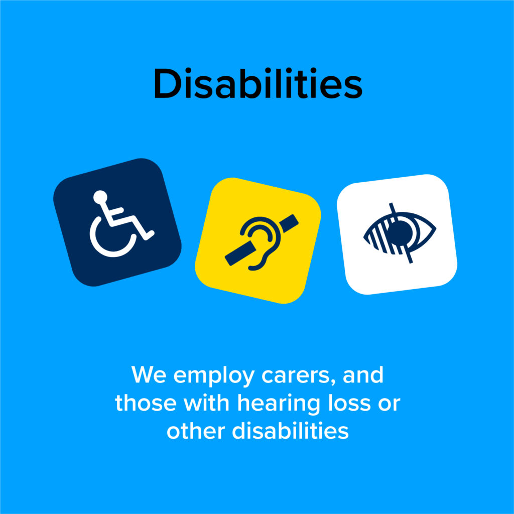 We employ carers, and those with hearing loss or other disabilities